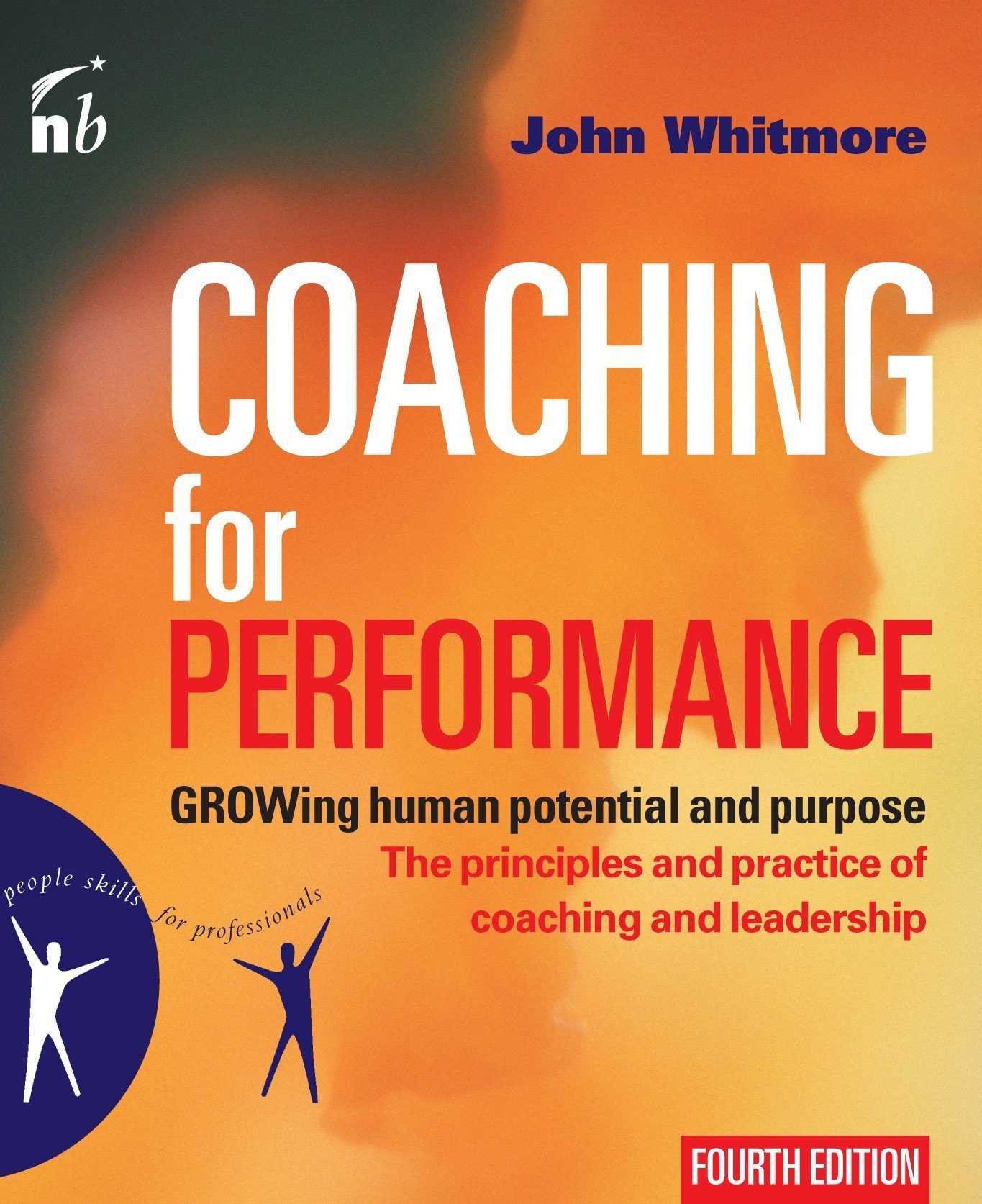 Coaching for Performance: GROWing Human Potential and Purpose - The Principles and Practice of Coaching and Leadership, 4th Edition