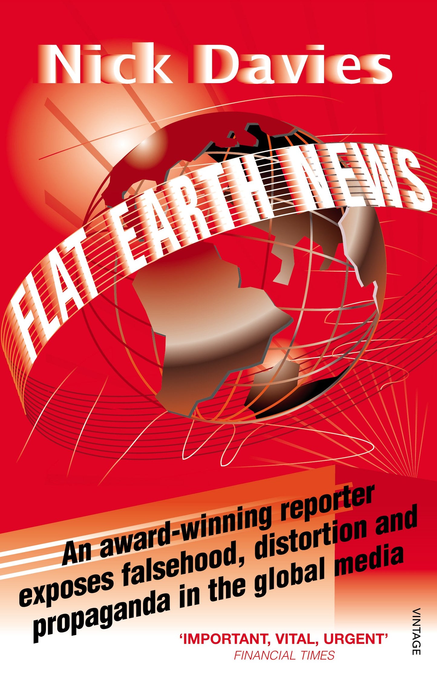 Flat Earth News: An Award-Winning Reporter Exposes Falsehood, Distortion and Propaganda in the Global Media