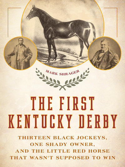 The First Kentucky Derby: Thirteen Black Jockeys, One Shady Owner, and the Little Red Horse That Wasn't Supposed to Win