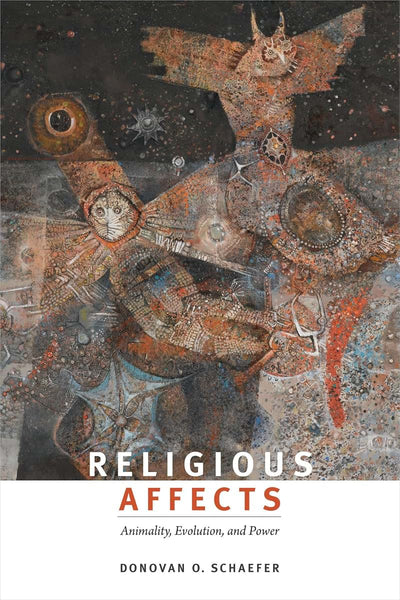 Religious Affects: Animality, Evolution, and Power by Schaef