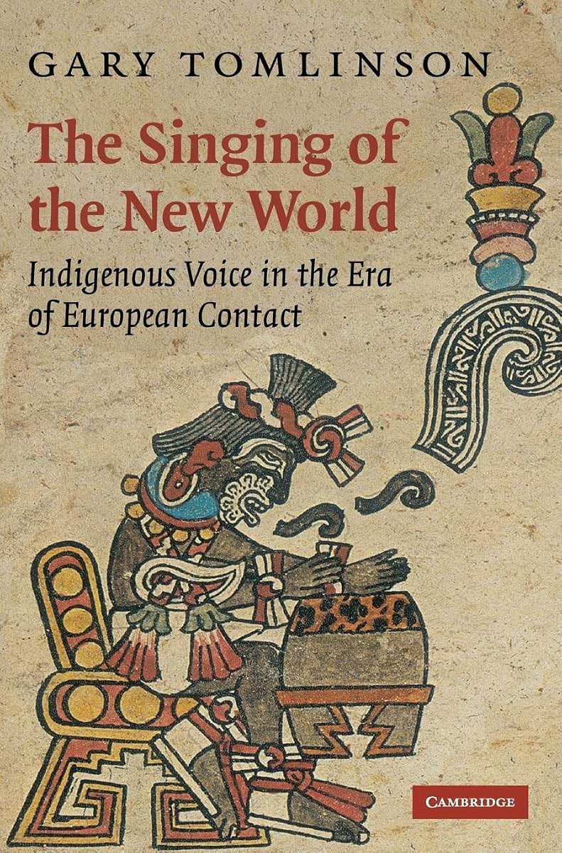 The Singing of the New World: Indigenous Voice in the Era of European Contact (New Perspectives in Music History and Criticism, Series Number 15)