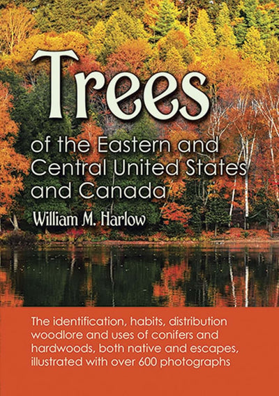 Trees of the Eastern and Central United States and Canada: The identification, habits, distribution woodlore and uses of conifers and hardwoods, both ... illustrated with over 600 photographs