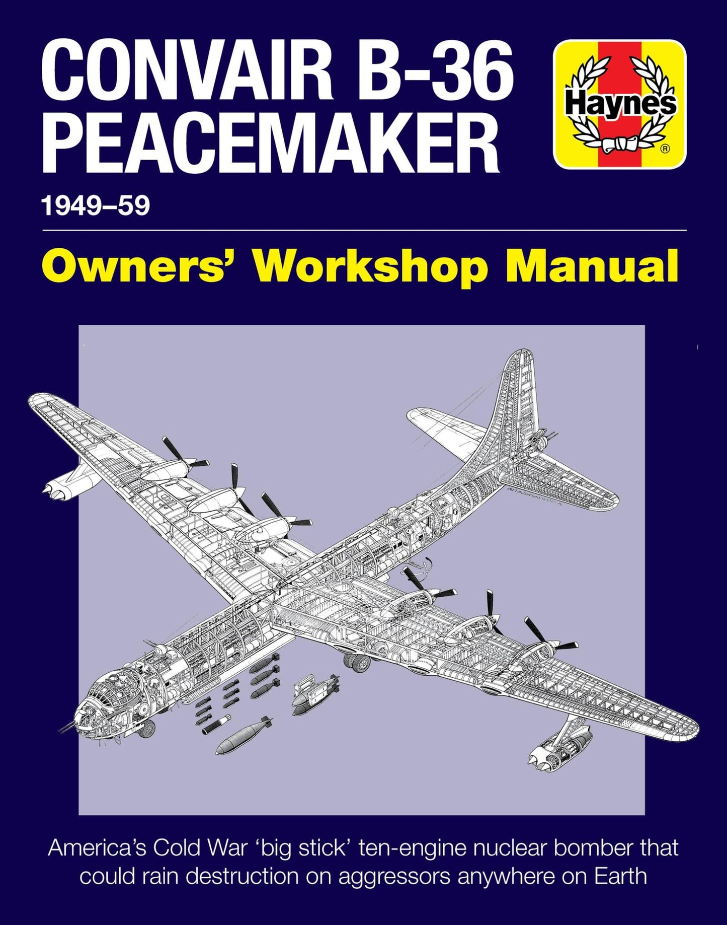 Convair B-36 Peacemaker 1949-59: America's Cold War 'big stick' ten-engine nuclear bomber that could rain destruction on aggressors anywhere on Earth (Owners' Workshop Manual)