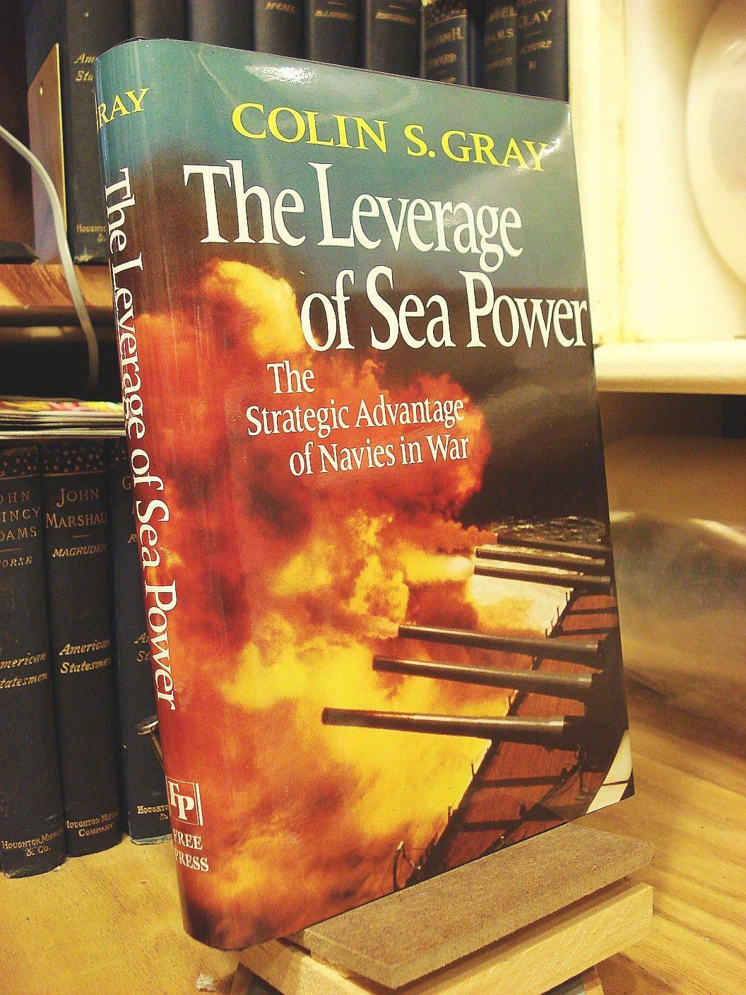 Leverage of Sea Power: The Strategic Advantage of Navies in