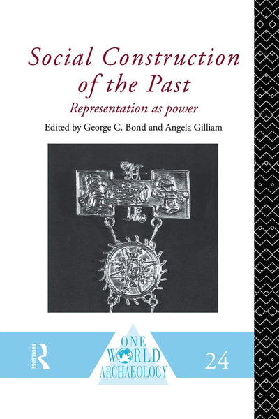 Social Construction of the Past: Representation as Power (One World Archaeology)