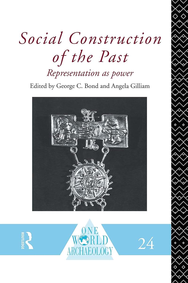 Social Construction of the Past: Representation as Power (One World Archaeology)