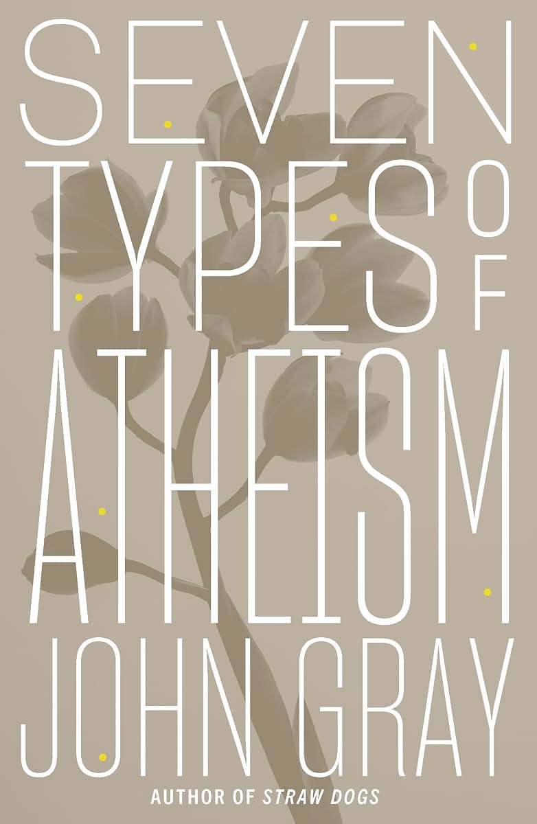 Seven Types of Atheism by Gray, John