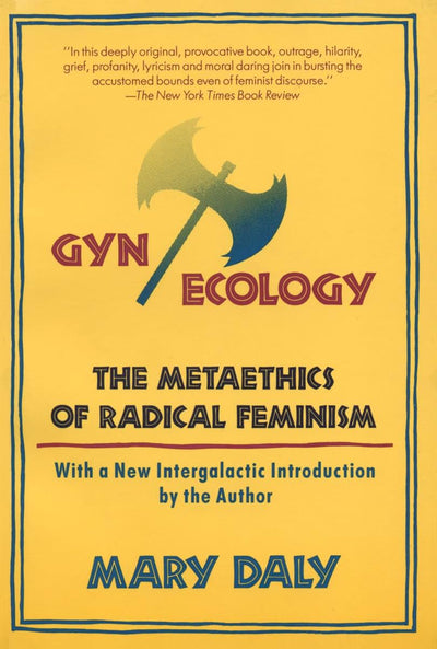 Gyn/Ecology: The Metaethics of Radical Feminism by Mary Daly