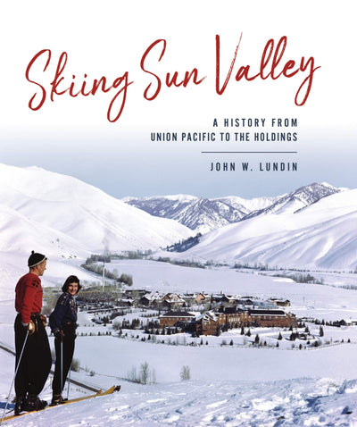 Skiing Sun Valley: A History from Union Pacific to the Holdings (Sports)