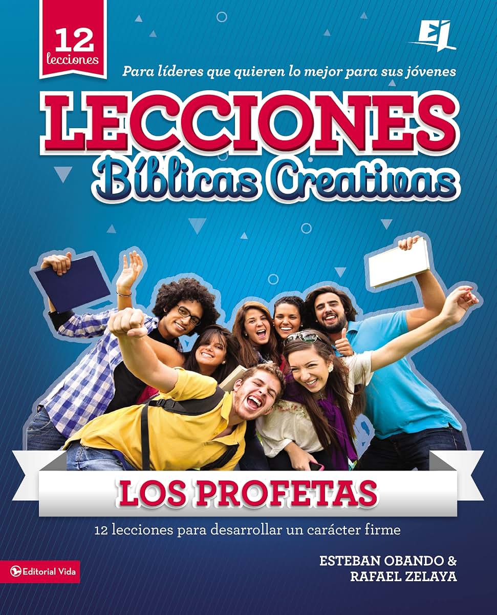 Lecciones biblicas creativas: Los Profetas: 12 lecciones para desarrollar un carácter firme (Especialidades Juveniles / Lecciones bíblicas creativas) (Spanish Edition)
