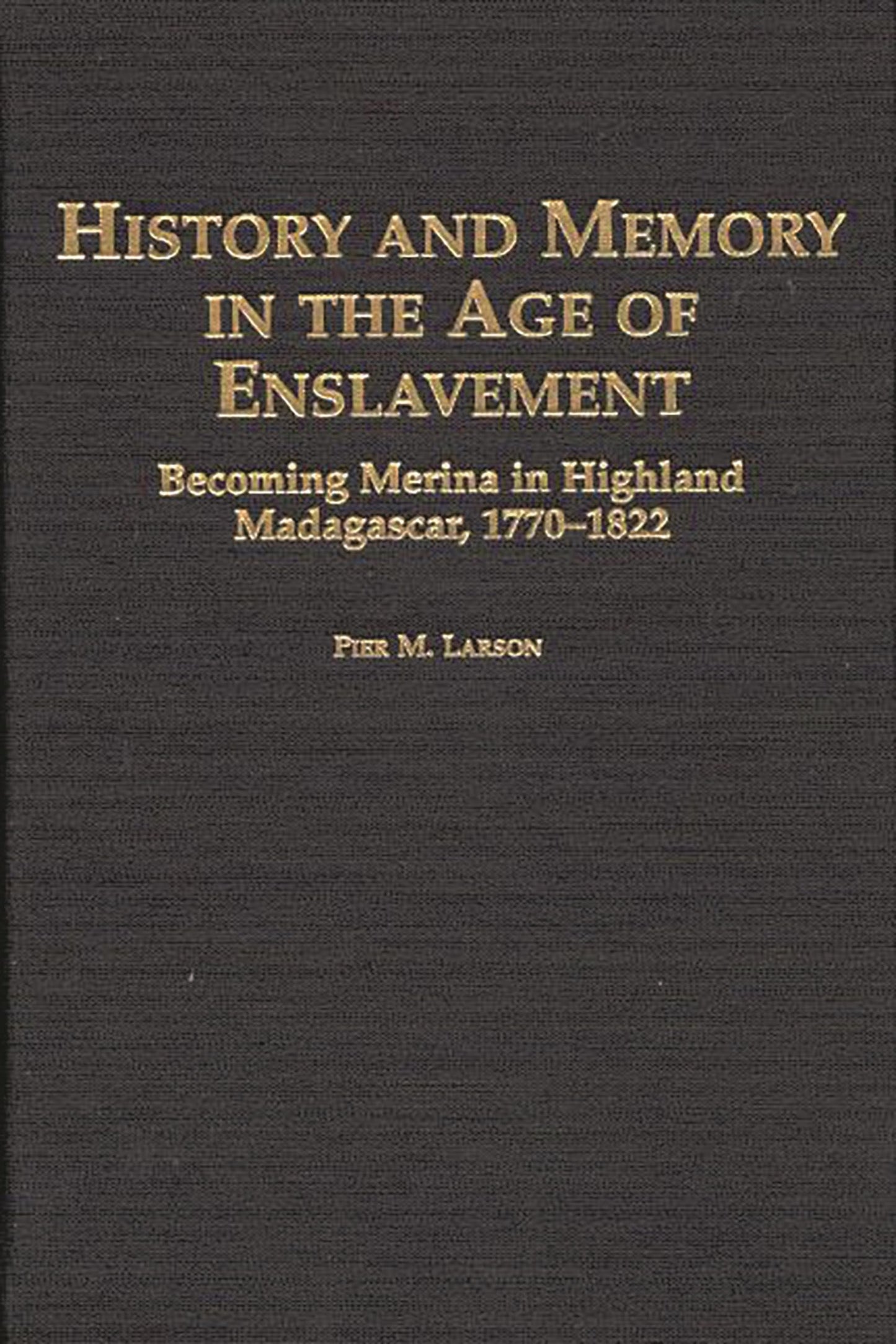History and Memory in the Age of Enslavement: Becoming Merina in Highland Madagascar, 1770-1822 (Social History of Africa)