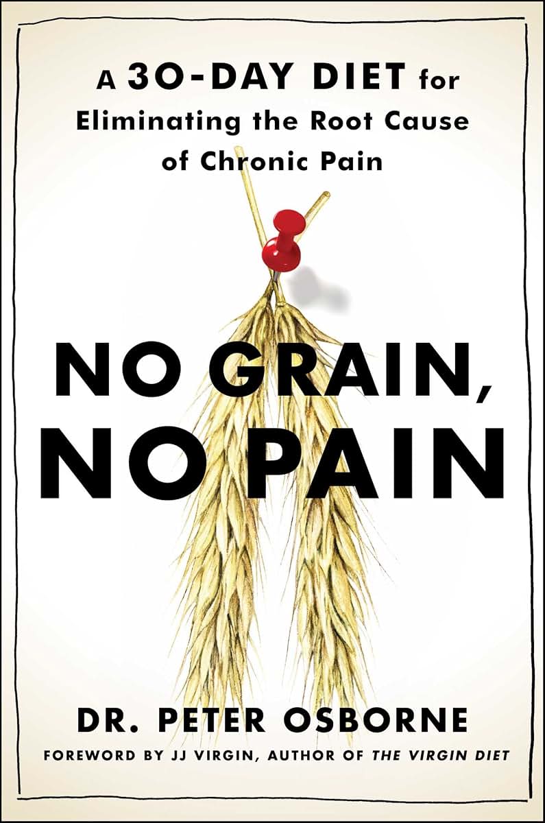 No Grain, No Pain: A 30-Day Diet for Eliminating the Root Ca