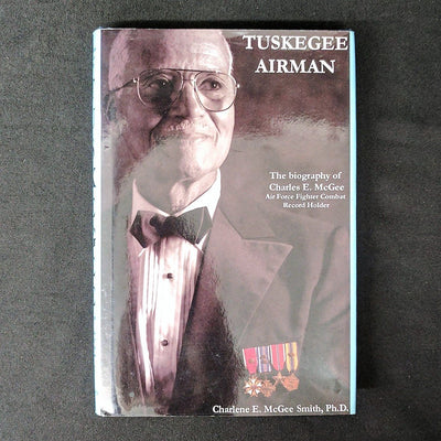 Tuskegee Airman: The Biography of Charles E. McGee, Air Force Fighter Combat Record Holder