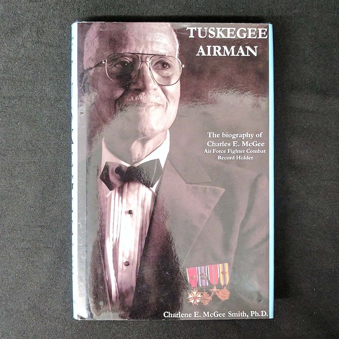 Tuskegee Airman: The Biography of Charles E. McGee, Air Force Fighter Combat Record Holder
