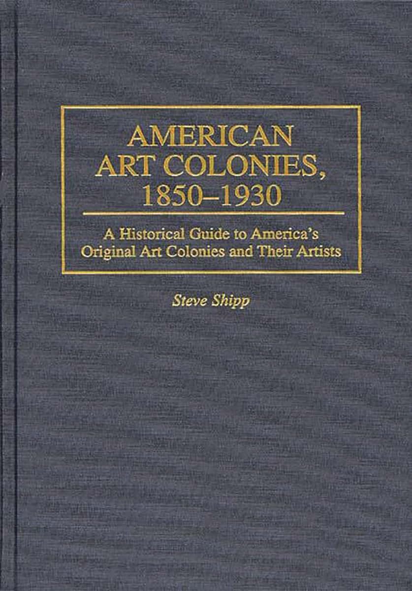 American Art Colonies, 1850-1930: A Historical Guide to America's Original Art Colonies and Their Artists (Intelligence)