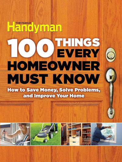 100 Things Every Homeowner Must Know: Save Money & Solve Problems