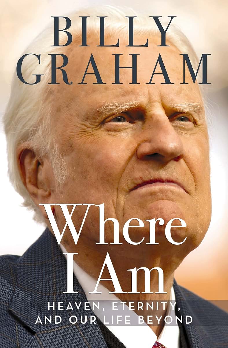 Where I Am: Heaven, Eternity, and Our Life Beyond by Graham