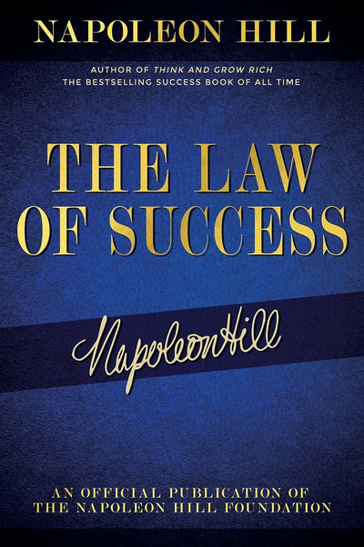 The Law of Success: Napoleon Hill's Writings on Personal Achievement, Wealth and Lasting Success (Official Publication of the Napoleon Hill Foundation)