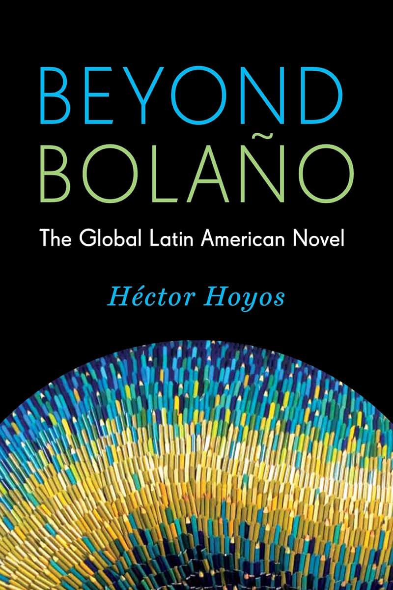 Beyond Bolao: The Global Latin American Novel (Literature Now)