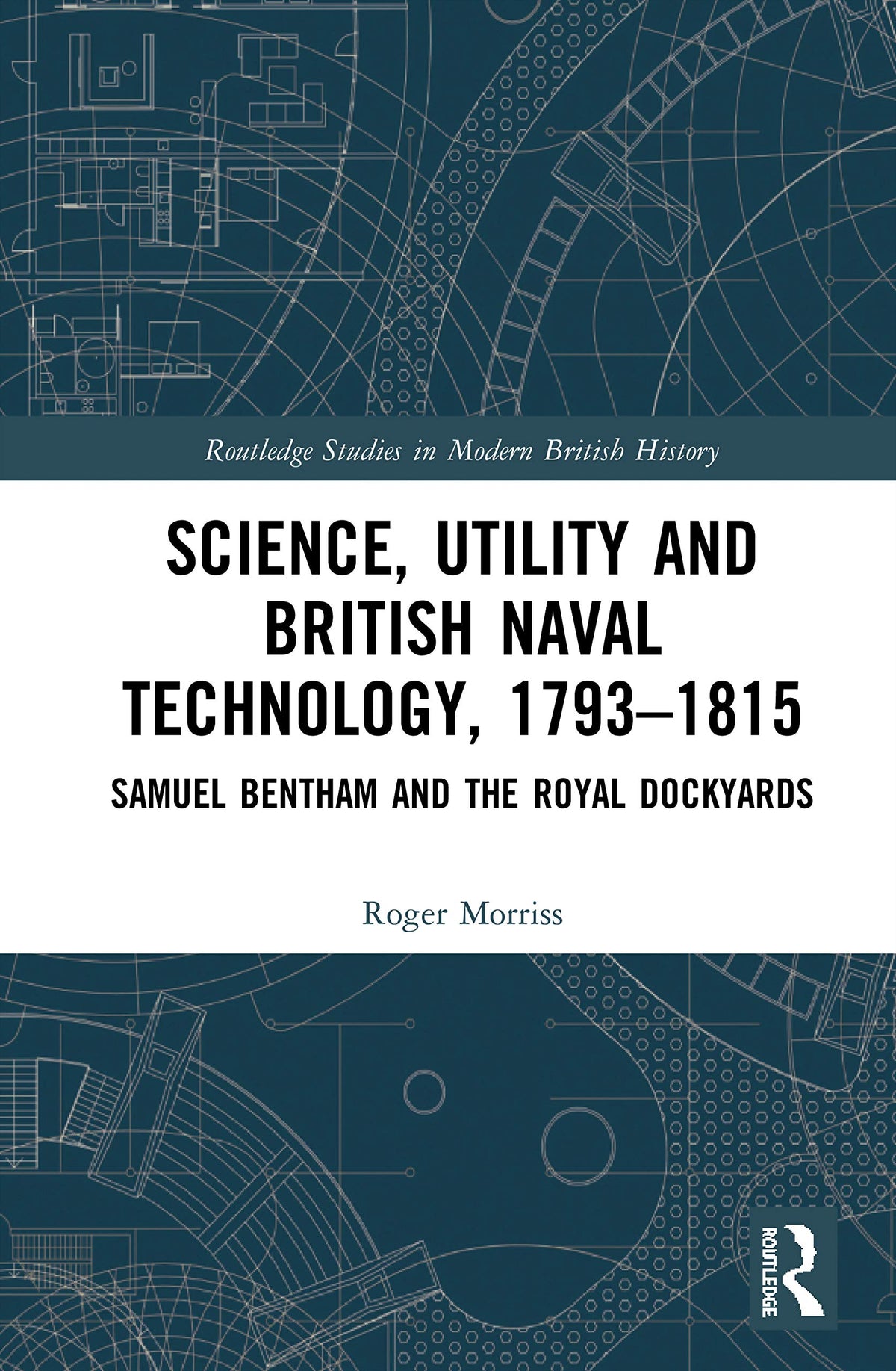 Science, Utility and British Naval Technology, 1793-1815 (Routledge Studies in Modern British History)