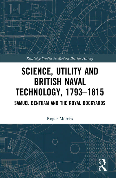 Science, Utility and British Naval Technology, 1793-1815 (Routledge Studies in Modern British History)
