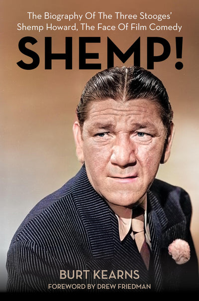 SHEMP!: The Biography of The Three Stooges Shemp Howard, The Face of Film Comedy