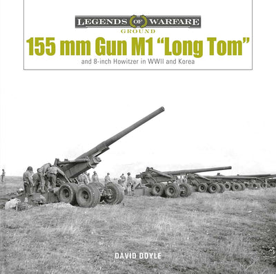 155 mm Gun M1 Long Tom: and 8-inch Howitzer in WWII and Korea (Legends of Warfare: Ground, 28)
