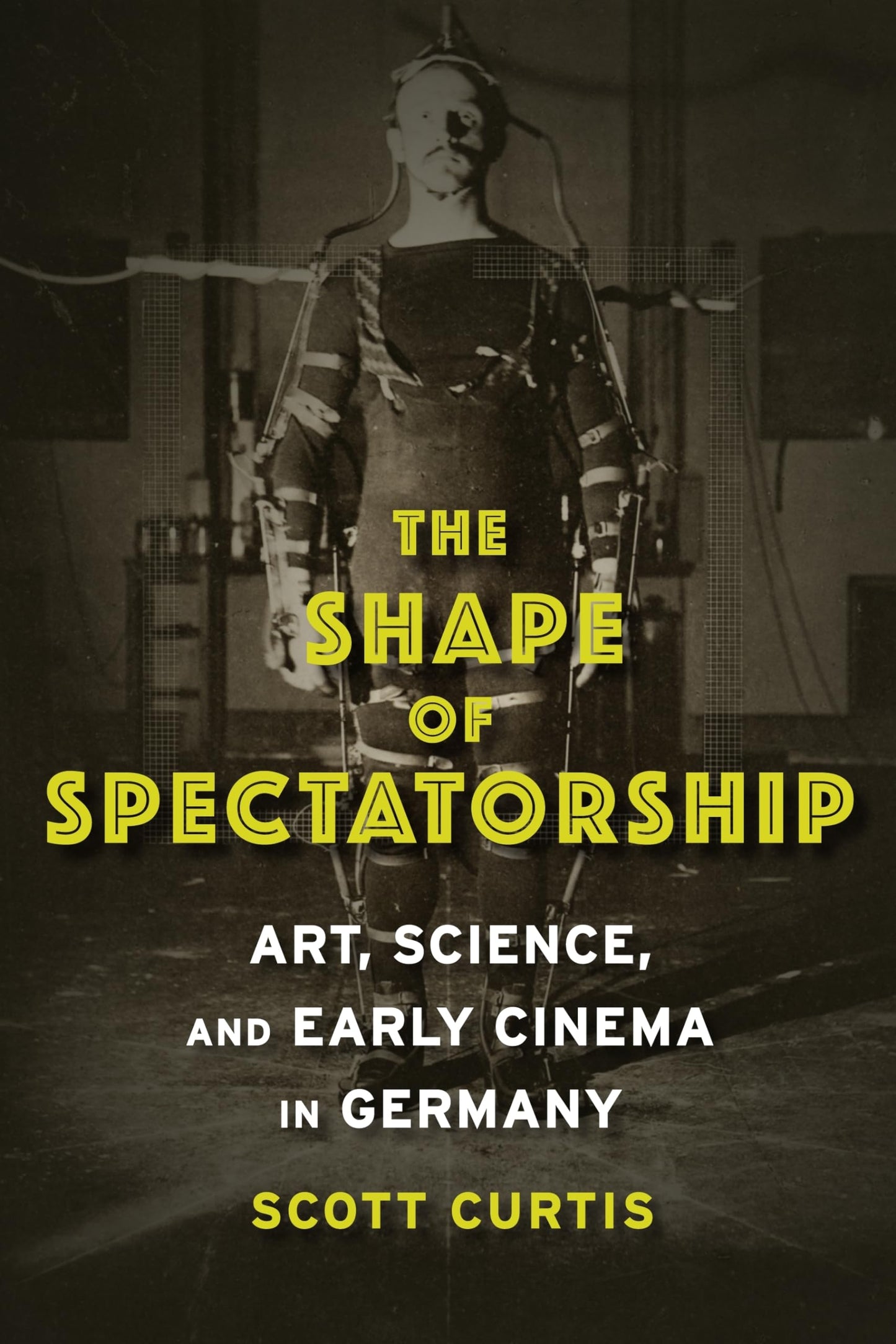 The Shape of Spectatorship: Art, Science, and Early Cinema in Germany (Film and Culture Series)