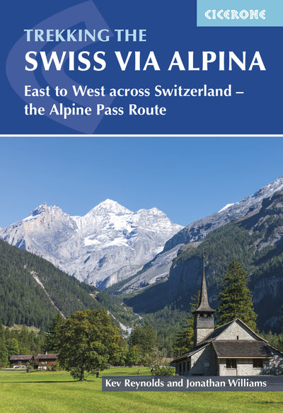 Trekking the Swiss Via Alpina: 19 stages East to West across Switzerland, plus parts of the Alpine Pass Route