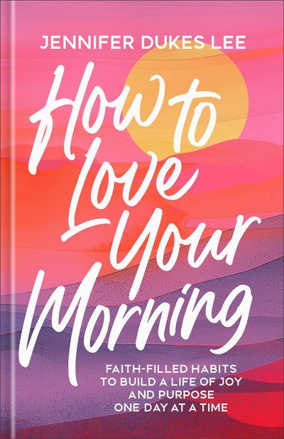 How to Love Your Morning: Faith-Filled Habits to Build a Life of Joy and Purpose One Day at a Time (Develop Rituals, Routines, and Prayers to See New Mercies Every Sunrise) - Gift for Women & Mom