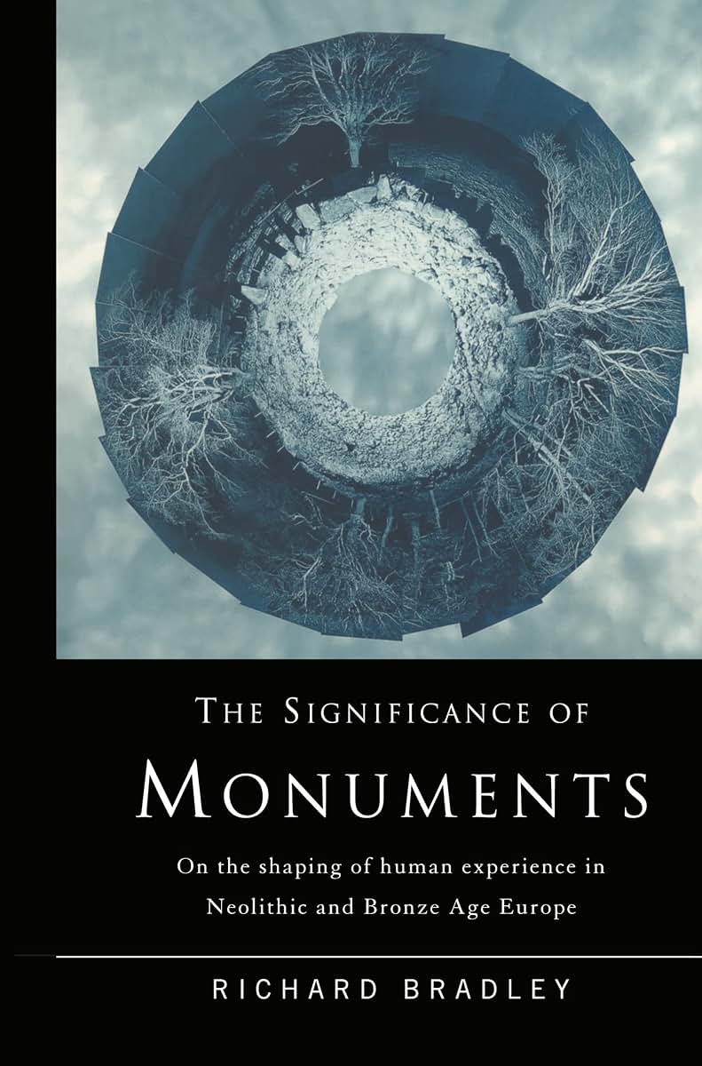 The Significance of Monuments: On the Shaping of Human Experience in Neolithic and Bronze Age Europe