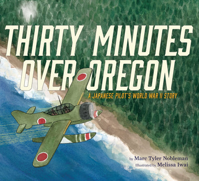Thirty Minutes Over Oregon: A Japanese Pilot's World War II Story - A Moving True Story Picture Book About the Historic Bombing and Apology for Kids (Ages 6-9)