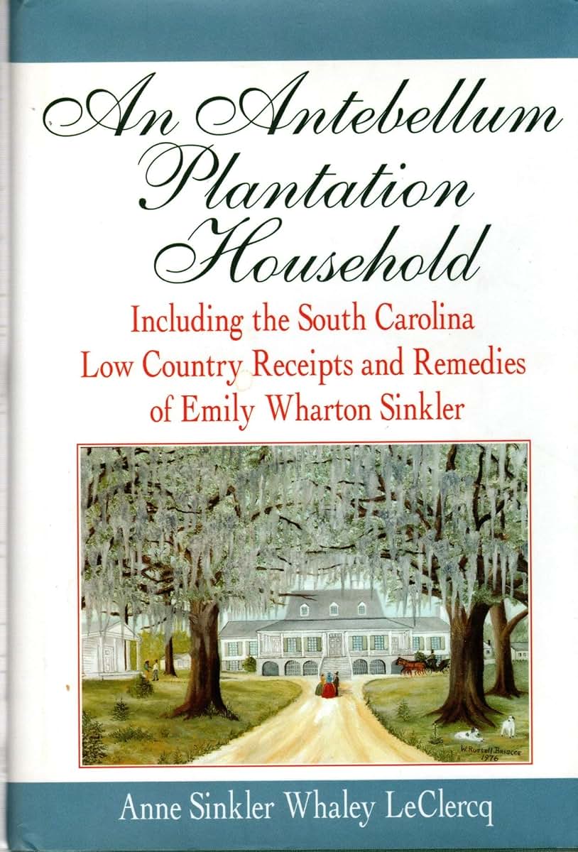 An Antebellum Plantation Household : Including the South Carolina Low Country Receipts and Remedies of Emily Wharton Sinkler