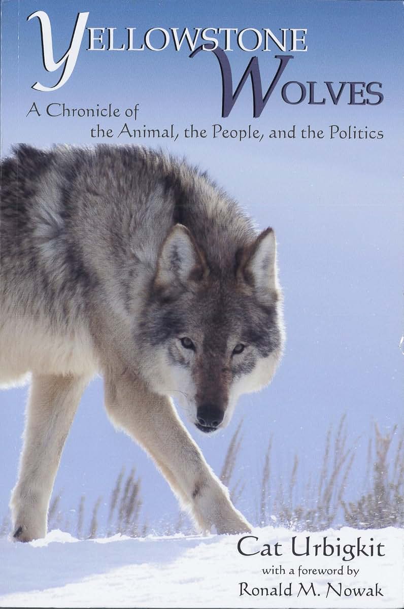 Yellowstone Wolves: A Chronicle of the Animal, the People, and the Politics