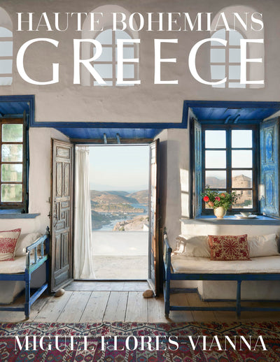Haute Bohemians: Greece: Historic and Contemporary Interiors of Greece-A glorious, intimate homage to this magical country from photographer and writer Miguel Flores-Vianna