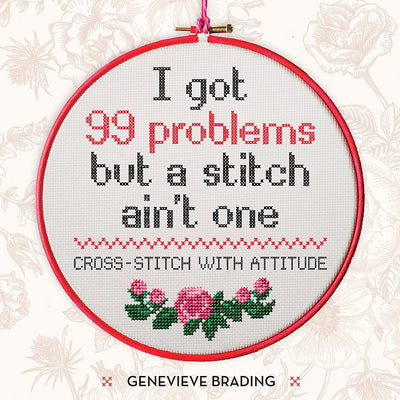 I Got 99 Problems but a Stitch Aint One: Cross stitch with attitude to liven up your home