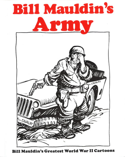 Bill Mauldin's Army: Bill Mauldin's Greatest World War II Ca