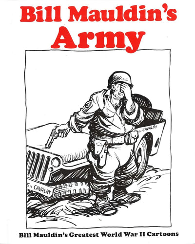 Bill Mauldin's Army: Bill Mauldin's Greatest World War II Ca