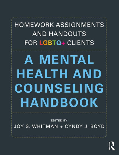 Homework Assignments and Handouts for LGBTQ+ Clients: A Mental Health and Counseling Handbook