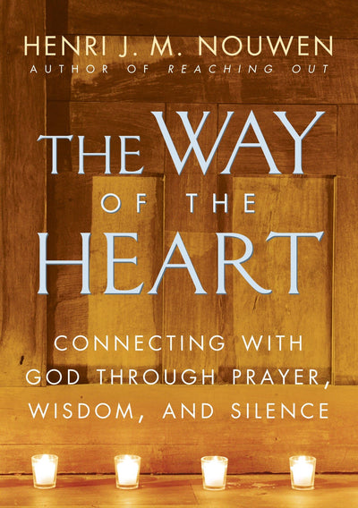 The Way of the Heart: Connecting with God Through Prayer, Wi