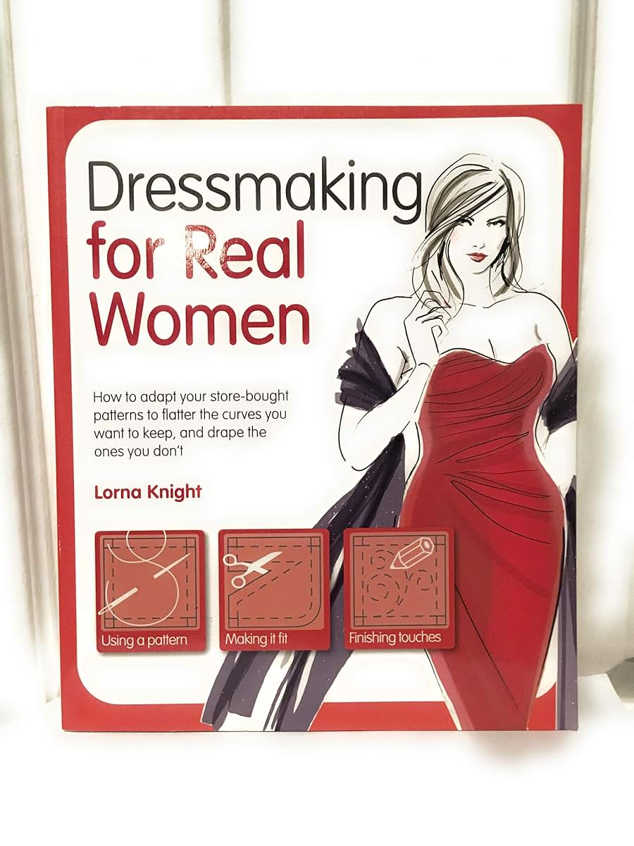 Dressmaking for Real Women: How to Adapt Your Store-bought Patterns to Flatter the Curves You Want to Keep and Drape the Ones You Don't