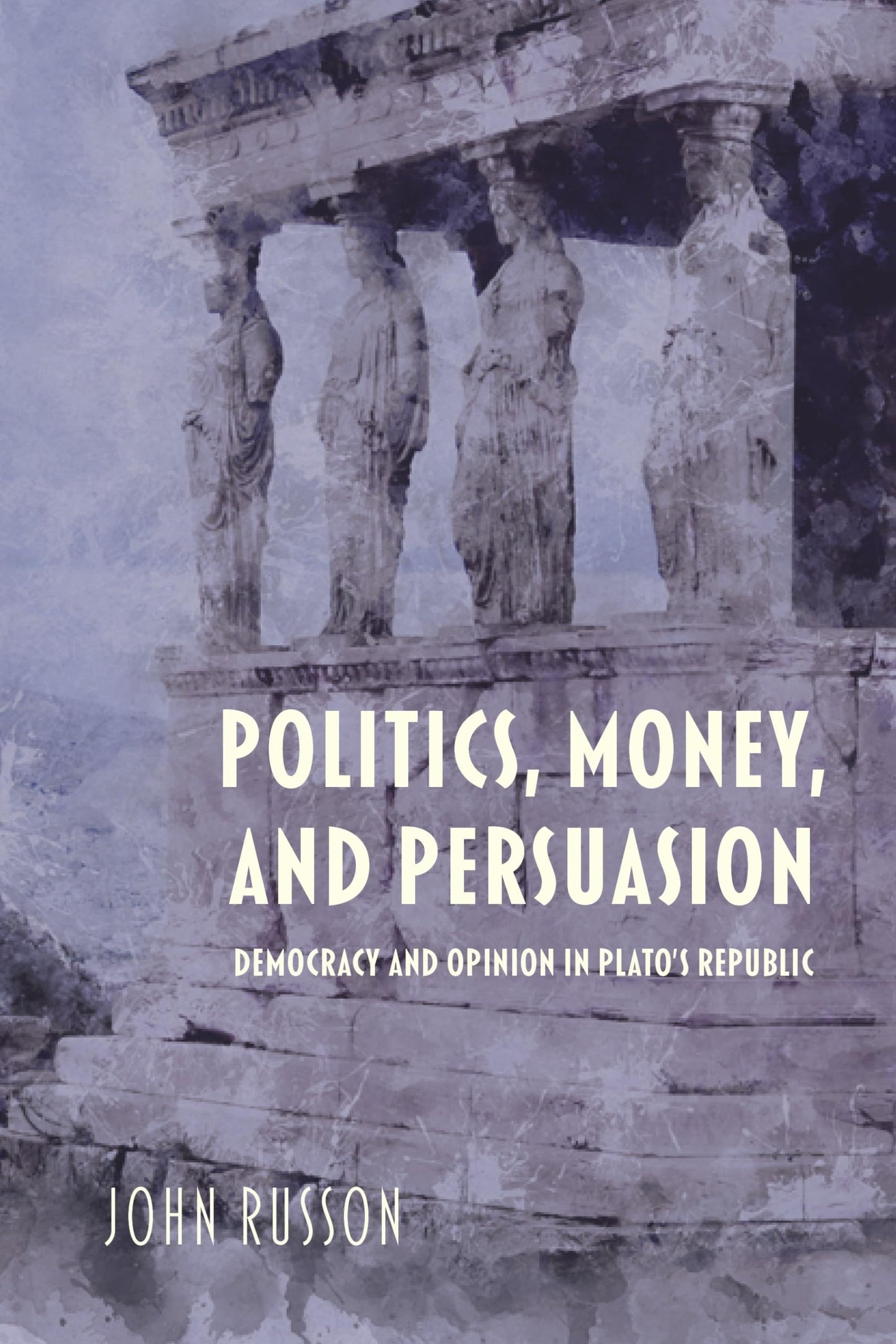 Politics, Money, and Persuasion: Democracy and Opinion in Plato's Republic (Studies in Continental Thought)