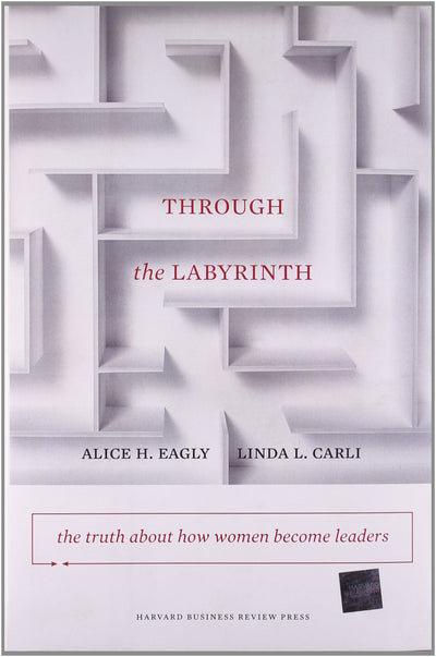 Through the Labyrinth: The Truth About How Women Become Leaders (Center for Public Leadership)