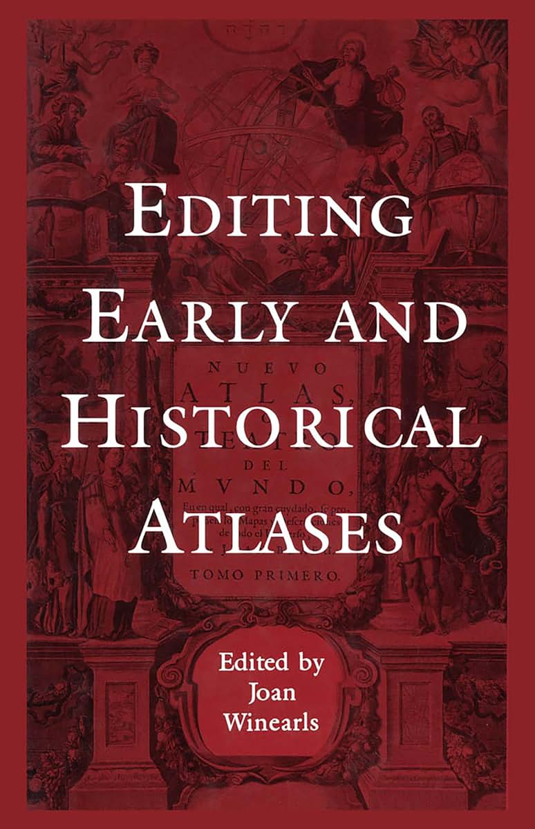 Editing Early and Historical Atlases: Papers given at the Twenty-ninth Annual Conference on Editorial Problems, University of Toronto, 5-6 November 1993