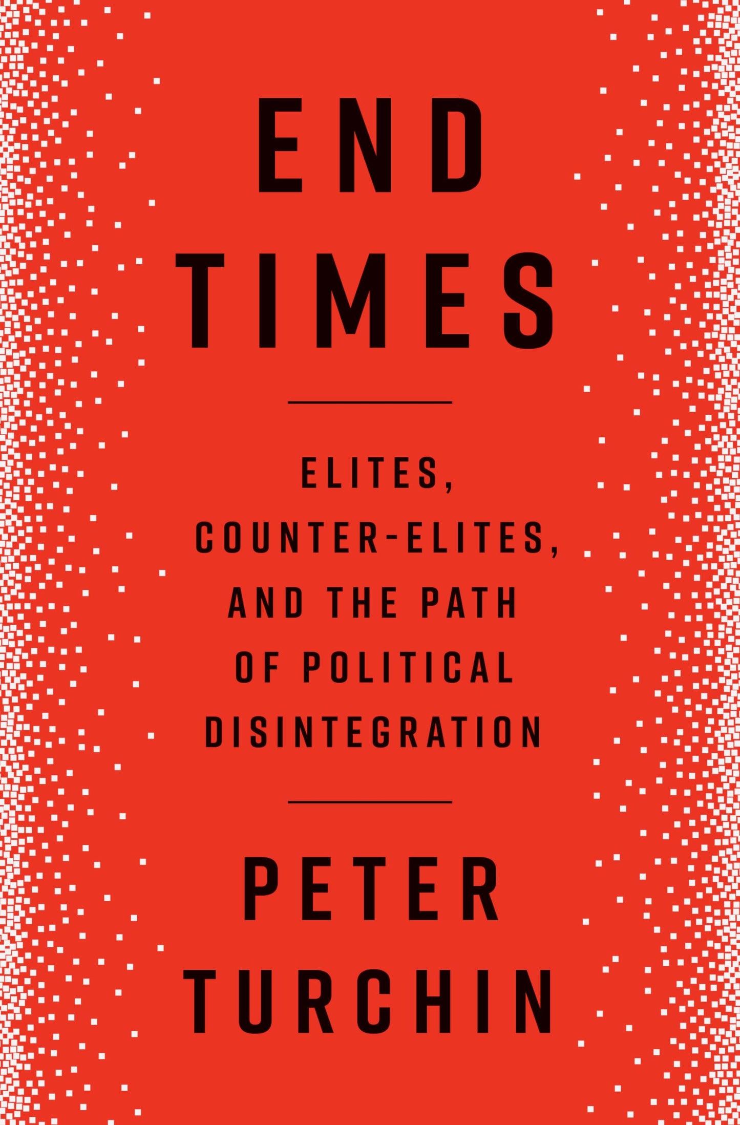 End Times: Elites, Counter-Elites, and the Path of Political