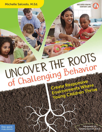 Uncover the Roots of Challenging Behavior: Create Responsive Environments Where Young Children Thrive (Free Spirit Professional)