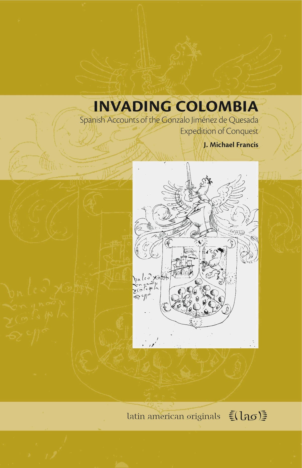 Invading Colombia: Spanish Accounts of the Gonzalo Jiménez de Quesada Expedition of Conquest (Latin American Originals)