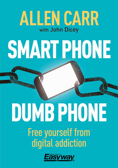 Smart Phone Dumb Phone: Free Yourself from Digital Addiction (Allen Carr's Easyway, 5)