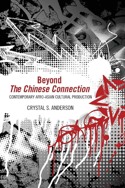 Beyond The Chinese Connection: Contemporary Afro-Asian Cultural Production
