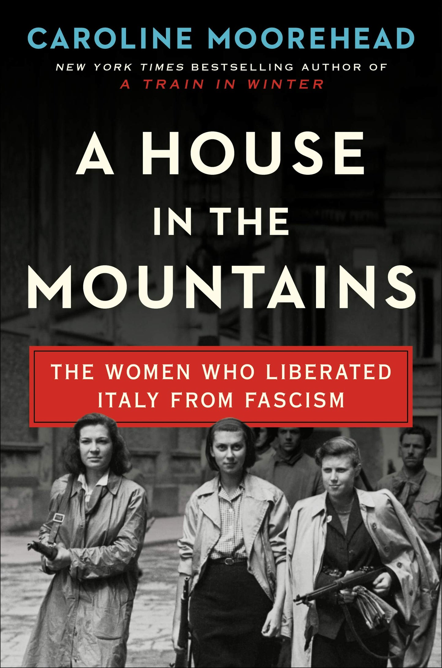 A House in the Mountains: The Women Who Liberated Italy from